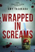 Wrapped in Screams (The Yakuza Path #6) by Amy Tasukada