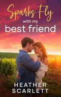 Sparks Fly with My Best Friend (Chateau Felicity #6) by Heather Scarlett
