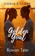 Golden Goal: Goals & Glory, #6 by Rowan Tate