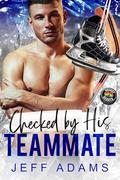 Checked by His Teammate (Hockey Hearts) by Jeff Adams