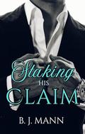 Staking His Claim: A Spicy Workplace Romance by B J Mann