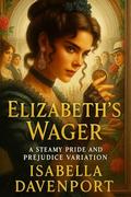 Elizabeth's Wager: A Steamy Pride and Prejudice Variation by Isabella Davenport