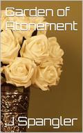 Garden of Atonement by J Spangler
