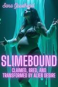 Slimebound: Claimed, Bred, and Transformed by Alien Desire: A Monster Breeding Collection of Sentient Slime Erotica by Sara Goodhead