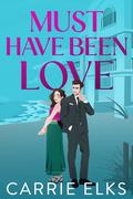Must Have Been Love by Carrie Elks