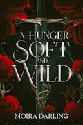 A Hunger Soft and Wild by Moira Darling