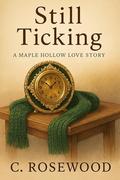 Still Ticking: A Maple Hollow Love Story by C. Rosewood