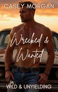 Wrecked & Wanted: Wild & Unyielding, #3 by Casey Morgan