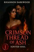 Crimson Thread of Ash: Ignited Soul (Crimson Ash Saga #1) by Rhiannon Darkwood