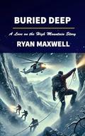Buried Deep: A Love on the High Mountain Story by Ryan Maxwell
