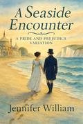 A Seaside Encounter: A Pride and Prejudice Variation by Jennifer William