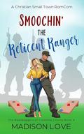 Smoochin' The Reticent Ranger: A Christian Small Town RomCom by Madison Love
