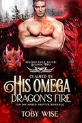 Claimed by His Omega Dragon's Fire (Nesting Ever After: Season Two #3) by Toby Wise