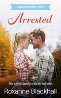 Arrested (Logan County Love #3) by Roxanne Blackhall