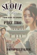 Seoul Mates: From Seoul to London - The Next Chapter (Part Two): A Journey of Love and Identity by Amanpreet Kaur