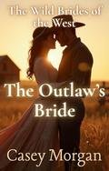 The Outlaw’s Bride: The Wild Brides of the West, #1 by Casey Morgan