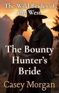 The Bounty Hunter’s Bride: The Wild Brides of the West, #3 by Casey Morgan