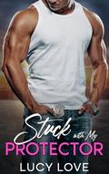 Stuck With My Protector: A Mistaken Identity Contemporary Romance by Lucy Love