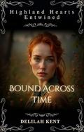 Bound Across Time: Highland Hearts Entwined, #3 by Delilah Kent