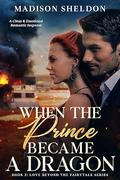 When the Prince Became a Dragon: An emotional Romantic Suspense (LOVE BEYOND THE FAIRYTALE #2) by Madison Sheldon