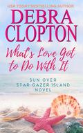 What's Love Got To Do With It (Sun Over Star Gazer Island #1) by Debra Clopton