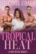 Tropical Heat: An MMF Ménage Romance by Melanie Udall