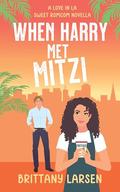 When Harry Met Mitzi: A Sweet Romcom Novella by Brittany Larsen