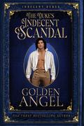 The Duke's Indecent Scandal (Indecent Dukes #1) by Golden Angel