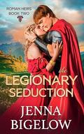 The Legionary Seduction (Roman Heirs #2) by Jenna Bigelow
