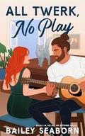 All Twerk, No Play (All or Nothing #2) by Bailey Seaborn