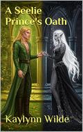 A Seelie Prince's Oath (Star Crossed Fae #1) by Kaylynn Wilde