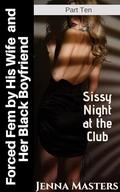 Forced Fem by His Wife and Her Black Lover Part Ten: Sissy Night at the Club (Forced Fem by His Wife and Her Black Boyfriend #10) by Jenna Masters