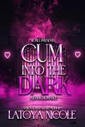CUM INTO THE DARK by Latoya Nicole