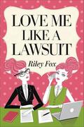 Love Me Like a Lawsuit: A Sapphic Romantic Comedy About Fake Dating, Legal Rivals, and Falling Hard in the Workplace by Riley Fox