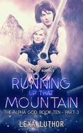 Running Up That Mountain, Part 3 (The Alpha God #10) by Lexa Luthor