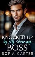 Knocked Up by My Grumpy Boss: A Fake Engagement Brother’s Best Friend Romance by Sofia Carter