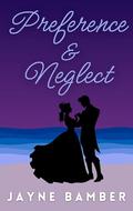 Preference & Neglect: A Darcy & Lizzy Pride & Prejudice Variation in Sanditon by Jayne Bamber