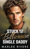Stuck With The Billionaire Single Daddy: An Ex's Brother Small Town Romance by Marlee Rivers