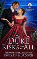 The Duke Risks it All: A Steamy Regency Romance (The Gambling Dukes #2) by Emily E K Murdoch