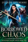 Borrowed Chaos: A Paranormal Women's Fiction Urban Fantasy (Splintered Realms #2) by Jilleen Dolbeare