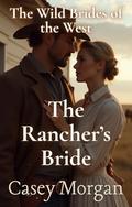 The Rancher’s Bride: The Wild Brides of the West, #5 by Casey Morgan