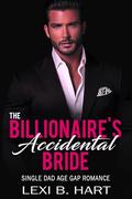 The Billionaire's Accidental Bride: Single Dad Age Gap Romance by Lexi B. Hart