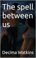 The spell between us by Decima Watkins