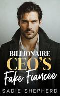 Billionaire CEO's Fake Fiancee: A Second Chance Fake Engagement Romance by Sadie Shepherd