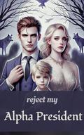 Reject My Alpha President: Ch. 1-63 by Riley Above Story