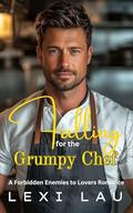 Falling for the Grumpy Chef: A Forbidden Enemies to Lovers Romance by Lexi Lau