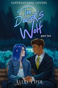 The Doctor's Wolf: Part Two (Supernatural Lovers #2) by Alexa Piper