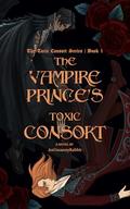 The Vampire Prince's Toxic Consort: A Dark Fantasy MM Romance by AnUncannyRabbit .