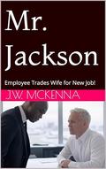Mr. Jackson: Employee Trades Wife for New Job! by J.W. McKenna