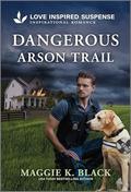 Dangerous Arson Trail (Unsolved Case Files #3) by Maggie K. Black